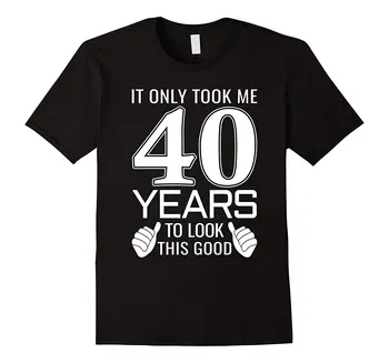 Samo Me Je 40 Let, Videti To Dobro - Smešno T-Shirt Dobre Kakovosti Blagovne Znamke Bombaž Poletje Slog Kul Majice Svež Design